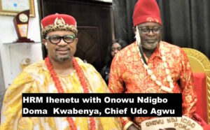HRM Ihenetu with Onowu Ndigbo Doma Kwabenya, Chief Udo Agwu