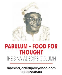 PABULUM – FOOD FOR THOUGHT THE SINA ADEDIPE COLUMN