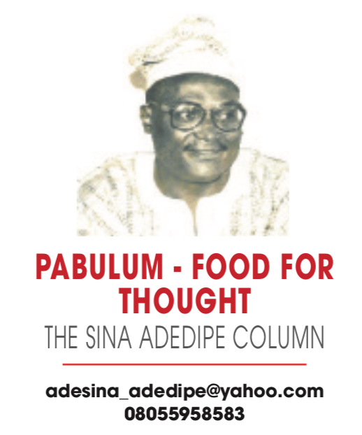 PABULUM – FOOD FOR THOUGHT – THE SINA ADEDIPE COLUMN