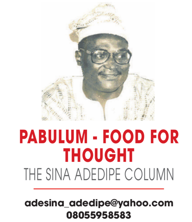 PABULUM – FOOD FOR THOUGHT – THE SINA ADEDIPE COLUMN