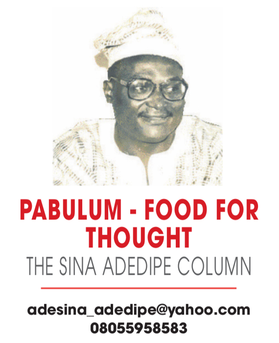 PABULUM – FOOD FOR THOUGHT – THE SINA ADEDIPE COLUMN