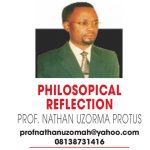 PHILOSOPHICAL REFLECTION – PROF NATHAN UZORMA PROTUS