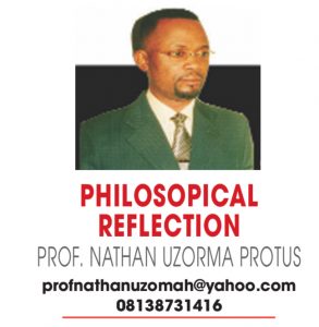 PHILOSOPHICAL REFLECTION – PROF NATHAN UZORMA PROTUS