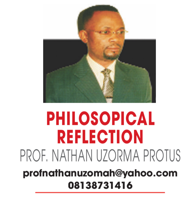 PHILOSOPHICAL REFLECTION – PROF NATHAN UZORMA PROTUS