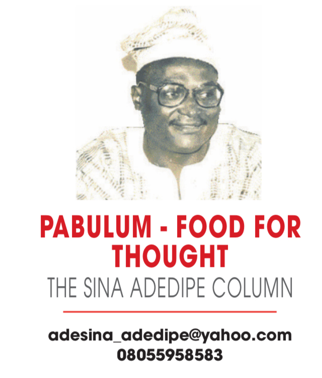 PABULUM – FOOD FOR THOUGHT – THE SINA ADEDIPE COLUMN