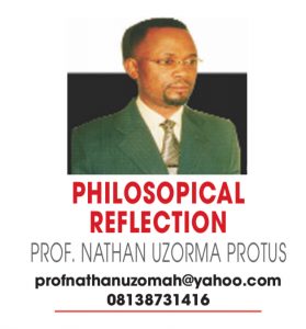 PHILOSOPHICAL REFLECTION – PROF. NATHAN UZORMA PROTUS