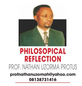PHILOSOPHICAL REFLECTION – PROF NATHAN UZORMA PROTUS