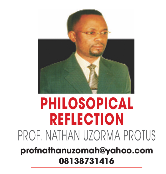 PHILOSOPHICAL REFLECTION – PROF NATHAN UZORMA PROTUS