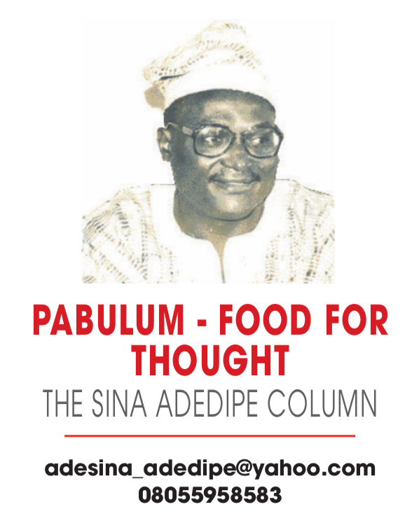PABULUM – FOOD FOR THOUGHT – THE SINA ADEDIPE COLUMN