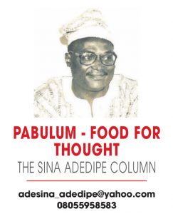 PABULUM – FOOD FOR THOUGHT – THE SINA ADEDIPE COLUMN
