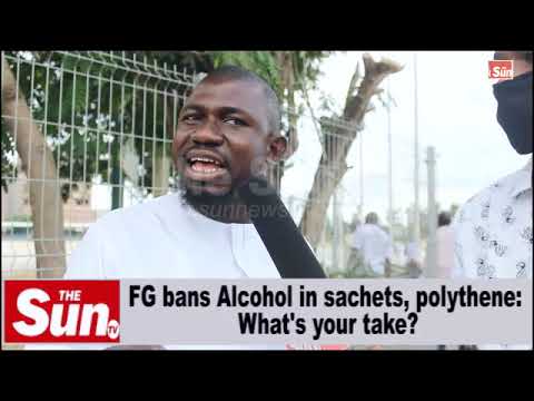 FG bans alcohol in sachets and polythene, Nigerians react [VIDEO]